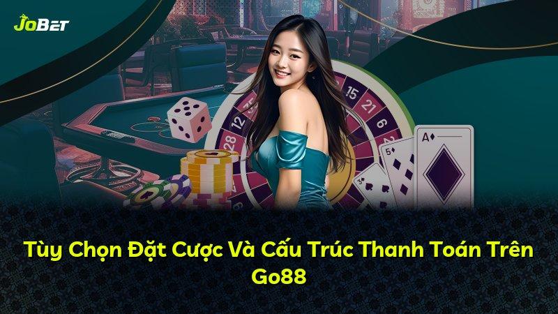 Tùy Chọn Đặt Cược Và Cấu Trúc Thanh Toán Trên Go88