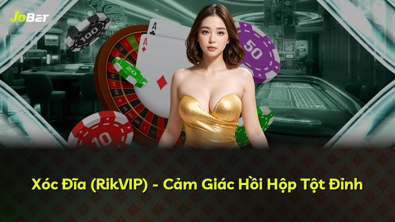 Xóc Đĩa (RikVIP) - Cảm Giác Hồi Hộp Tột Đỉnh